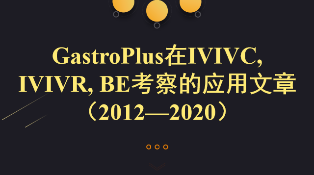 GastroPlus在IVIVC, IVIVR, BE考察的應用文章（2012—2020）